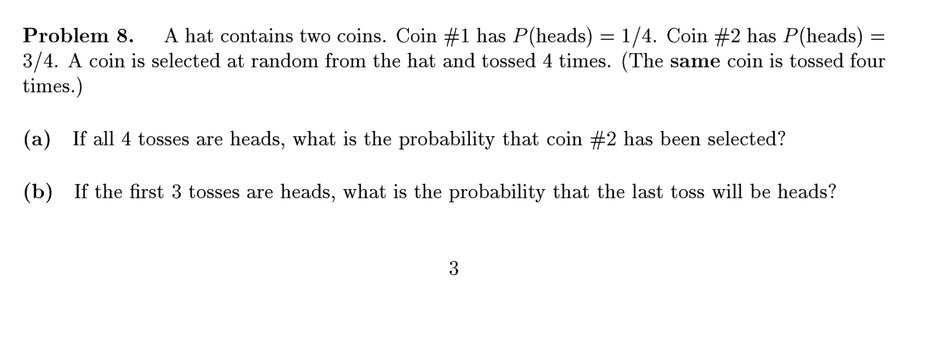 Problem 8. A hat contains two coins. Coin #1 has P(heads)
