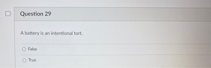 Question 29 A battery is an intentional tort. O False C) True