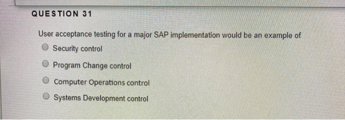  QUESTION 31 User acceptance testing for a major SAP implementation would