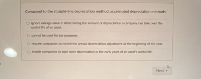  Compared to the straight-line depreciation method, accelerated depreciation methods: Oignore salvage