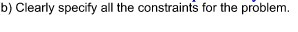 b) Clearly specify all the constraint; for the prbblem.