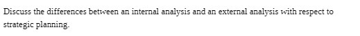 Discuss the differences between an internal analysis and an external analysis with
