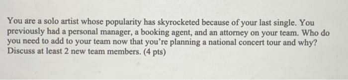  You are a solo artist whose popularity has skyrocketed because of