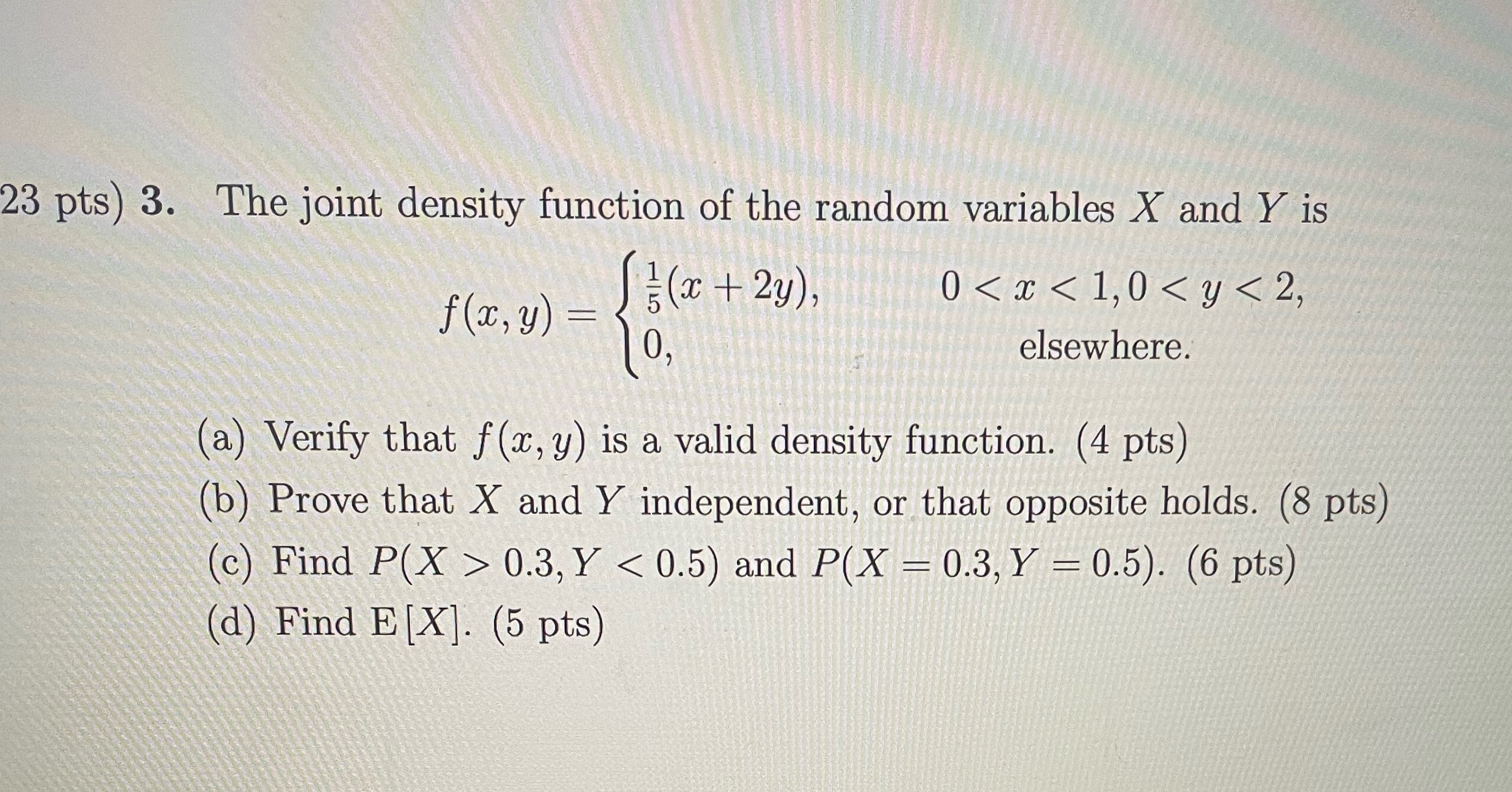 23 pts) 3. The joint density function of the random variables