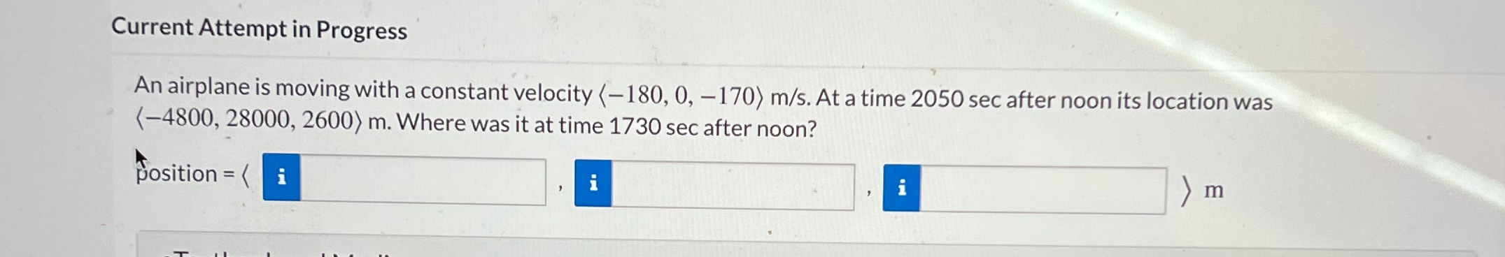 Current Attempt in Progress An airplane is moving with a constant velocity