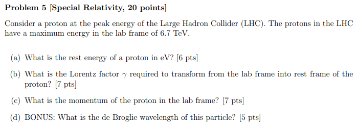  Problem 5 [Special Relativity, 20 points] Consider a proton at the