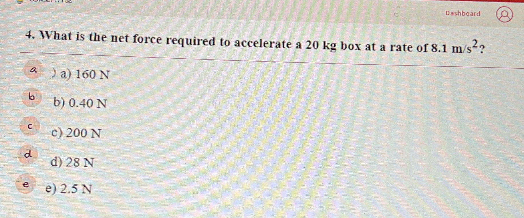 Please help ASAP Dashboard 4. What is the net force required to