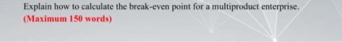 Explain how to calculate the break-even point for a multiproduct enterprise. (Maximum