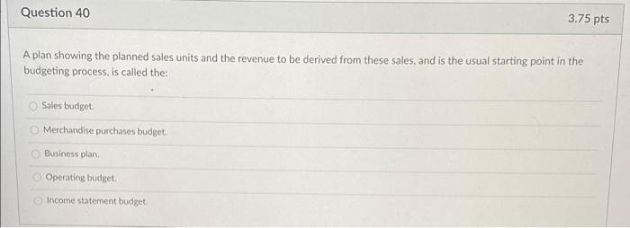 please help asap Question 40 3.75 pts A plan showing the planned