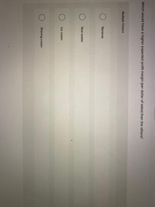  Which would have a higher expected profit margin (per dollar of