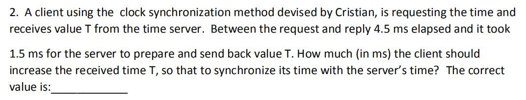  2. A client using the clock synchronization method devised by Cristian,