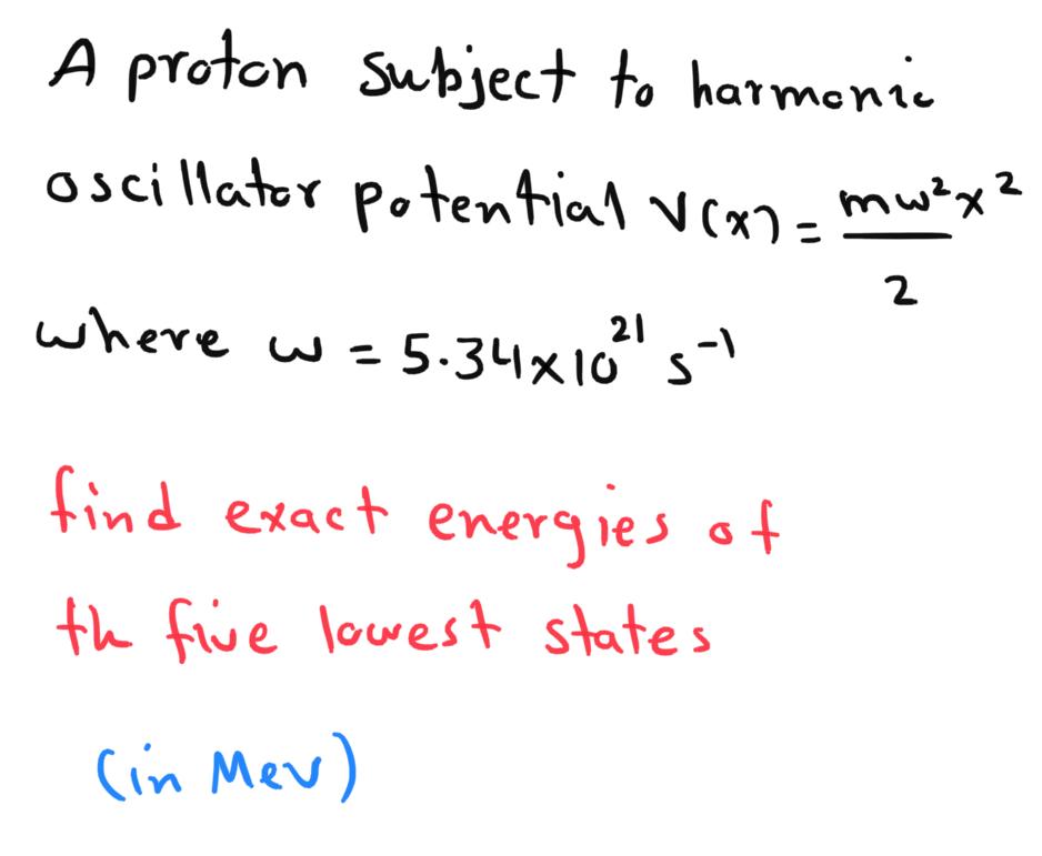 Hand written solution required A proton Subject to harmonic oscillator potential Vex,