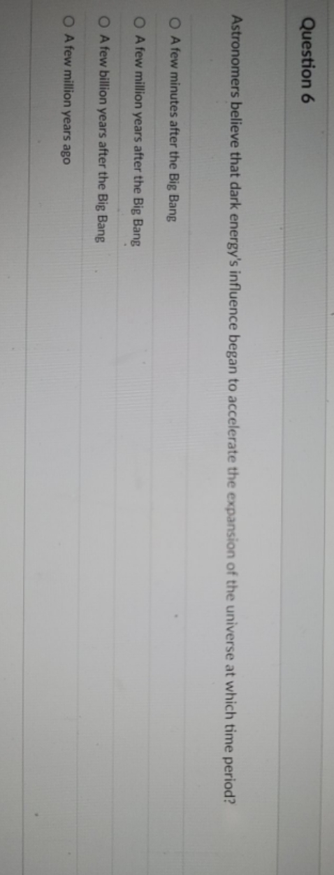 just need the answer. don't need detailed answer Question 6 Astronomers believe