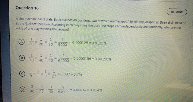 Question 16 10 Points A slot machine has 3 dials. Each