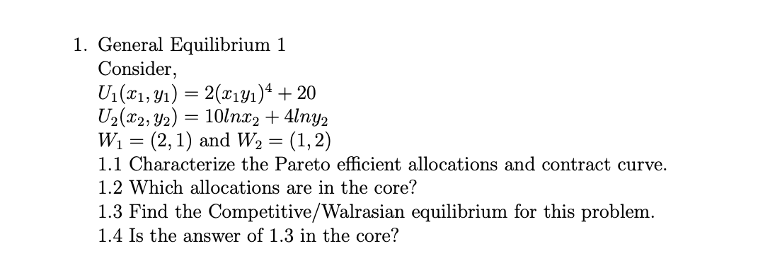 please answer questions 1. General Equilibrium 1 Consider, U1(x1, y1) = 2(2191)4