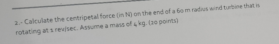 having trouble understanding this homework problem 2.- Calculate the centripetal force (in