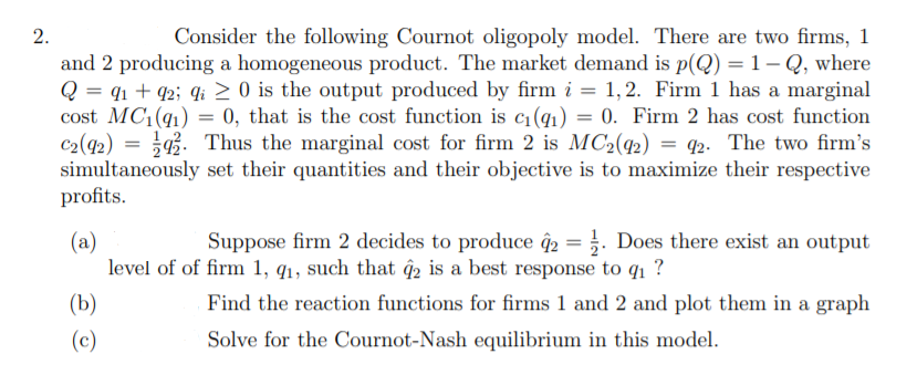 2. Consider the following Cournot oligopoly model. There are two firms, 1