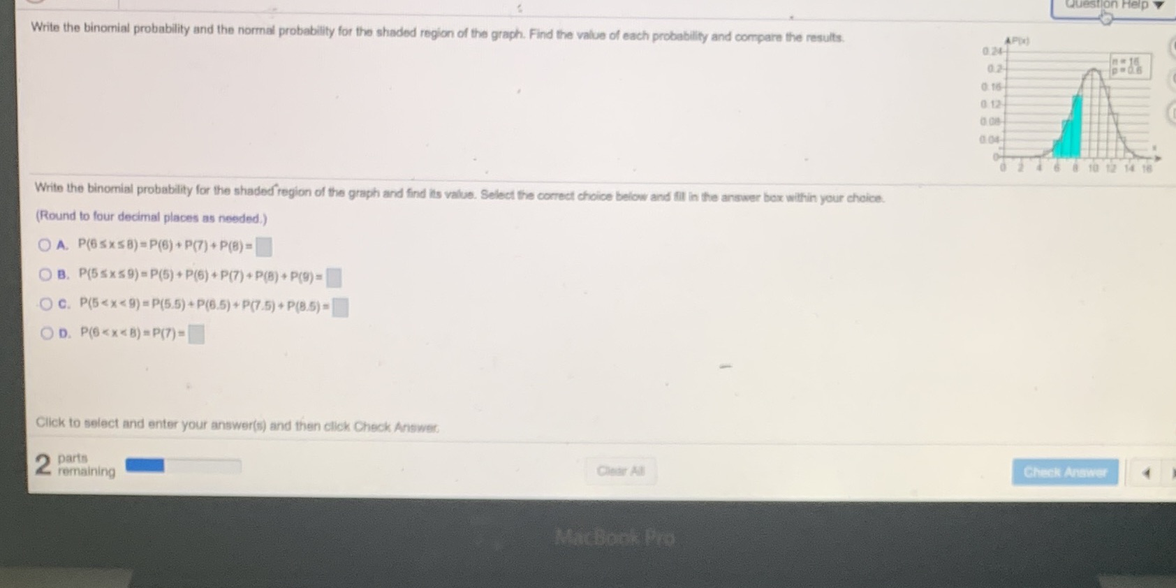N=.16P= 0.6 Write the binomial probability and the normal probability for the
