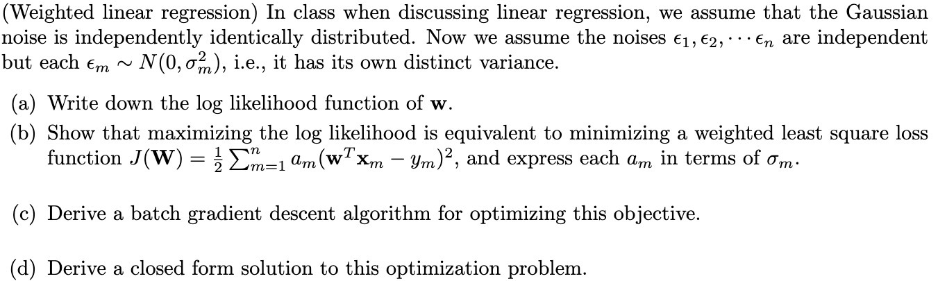  (Weighted linear regression) In class when discussing linear regression, we assume