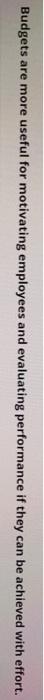  true or false ? Budgets are more useful for motivating employees