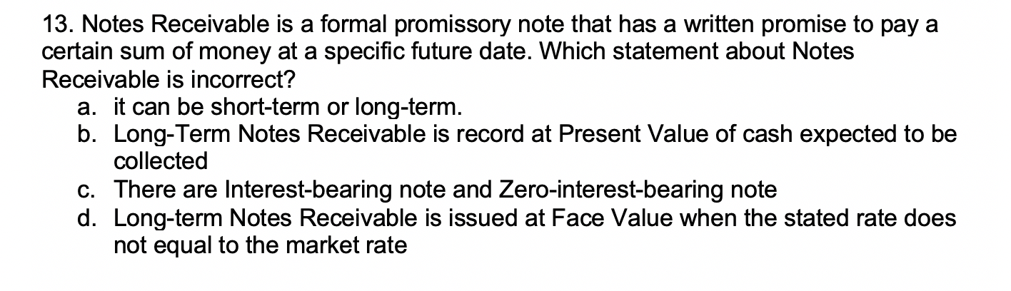  13. Notes Receivable is a formal promissory note that has a