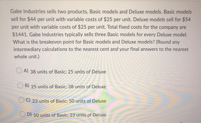  Gabe Industries sells two products, Basic models and Deluxe models. Basic