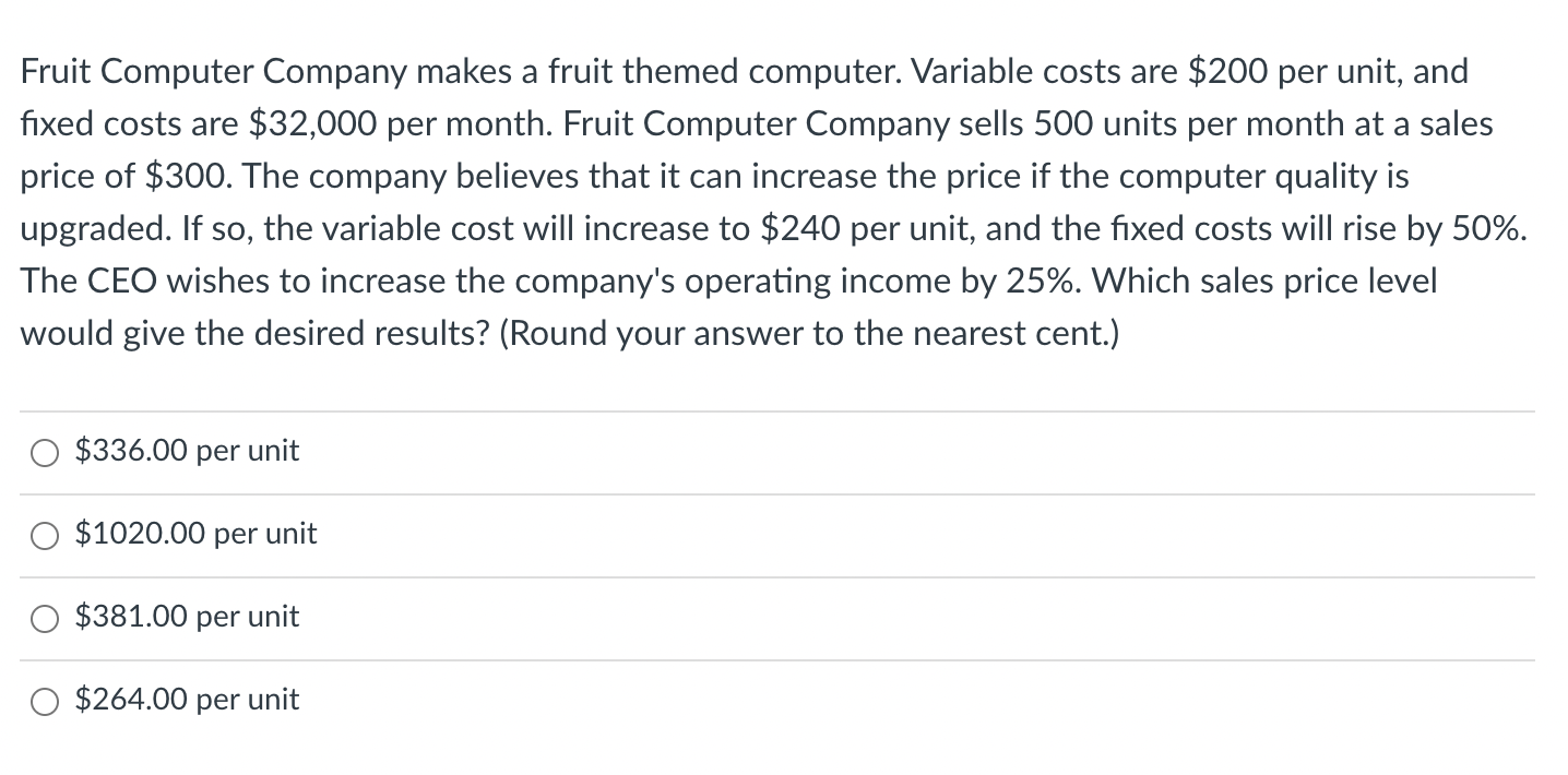  Fruit Computer Company makes a fruit themed computer. Variable costs are