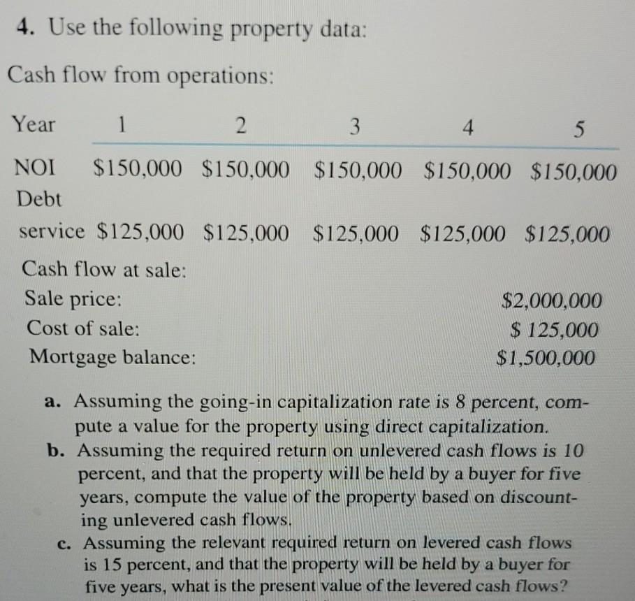  4. Use the following property data: Cash flow from operations: Year