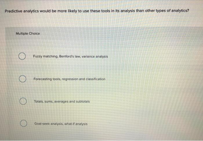  Predictive analytics would be more likely to use these tools in
