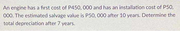  An engine has a first cost of P450, 000 and has