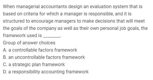 When managerial accountants design an evaluation system that is based on