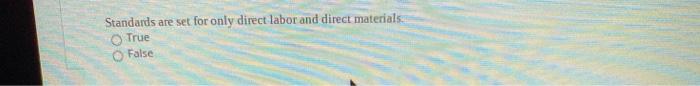 set for only dilectlabor and direct materials. O True C) False