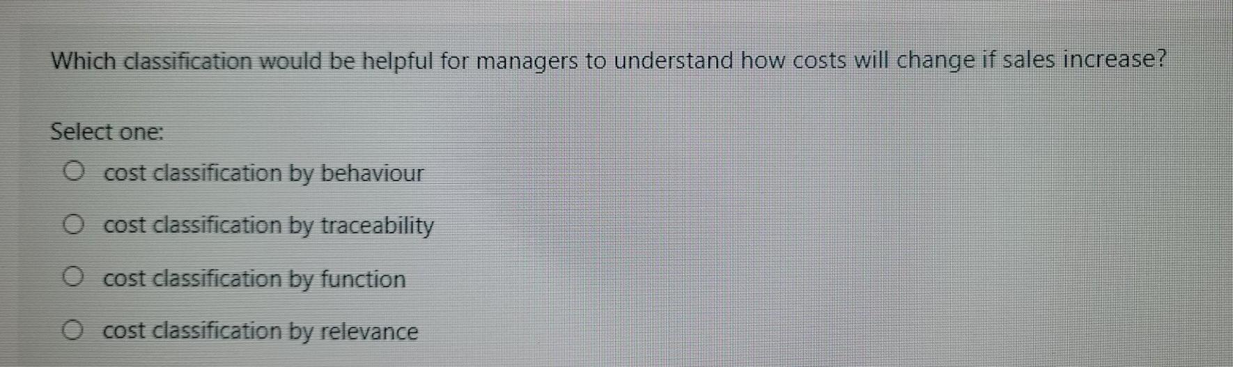 Which classification would be helpful for managers to understand how costs
