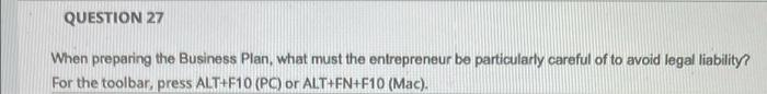  QUESTION 27 When preparing the Business Plan, what must the entrepreneur