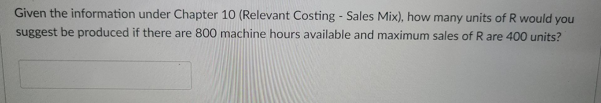 q3 Given the information under Chapter 10 (Relevant Costing - Sales Mix),