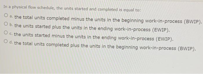  In a physical flow schedule, the units started and completed is