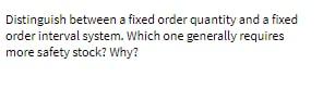  Distinguish between a fixed order quantity and a fixed order interval