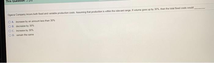  This Question: 2 Ogawa Company incurs both fixed and variable production