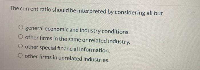 The current ratio should be interpreted by considering all but O