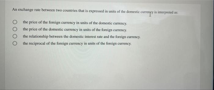  An exchange rate between two countries that is expressed in units