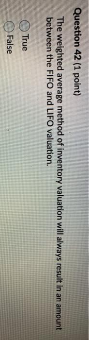  Question 42 (1 point) The weighted average method of inventory valuation