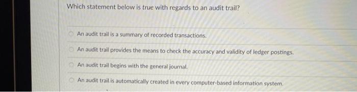  Which statement below is true with regards to an audit trail?