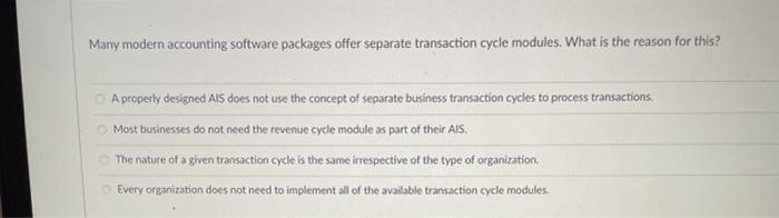  Many modern accounting software packages offer separate transaction cycle modules. What
