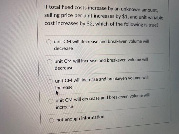  If total fixed costs increase by an unknown amount, selling price