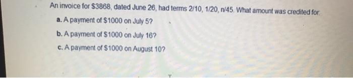  An invoice for $3868, dated June 26, had terms 2/10, 1/20,