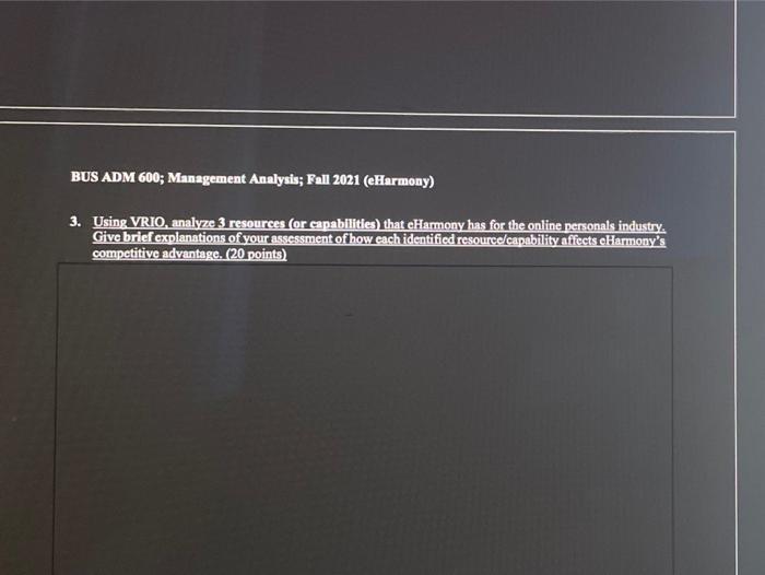  BUS ADM 600; Management Analysis; Fall 2021 (eHarmony) 3. Using VRIO,