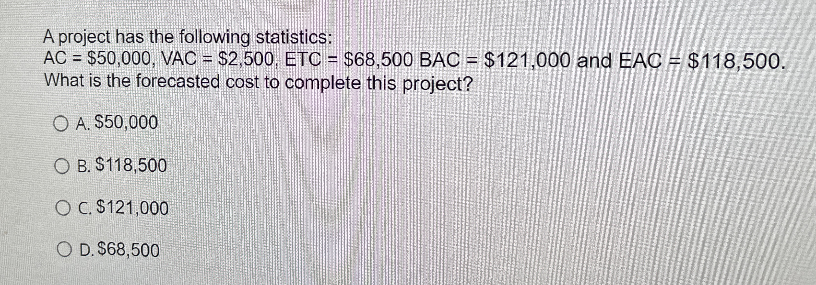  A project has the following statistics: AC=$50,000,VAC=$2,500,ETC=$68,500BAC=$121,000 and EAC=$118,500. What is