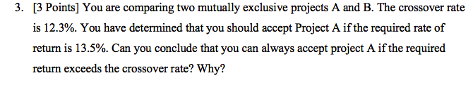  3. [3 Points] You are comparing two mutually exclusive projects A