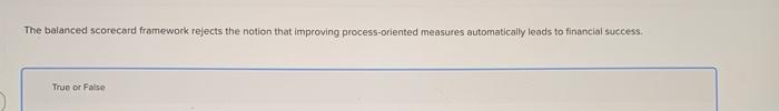  The balanced Scorecard framework rejects the notion that improving process-oriented measures