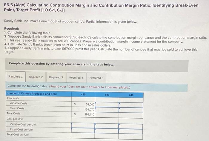  E6-5 (Algo) Calculating Contribution Margin and Contribution Margin Ratio; Identifying Break-Even